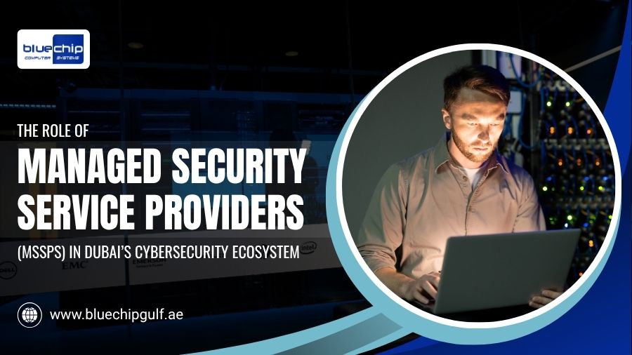 The Role Of Managed Security Service Providers (MSSPs) In Dubai’s Cybersecurity Ecosystem