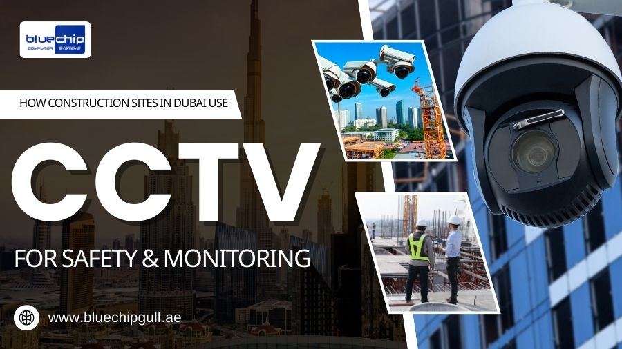 How Construction Sites In Dubai Use CCTV For Safety & Monitoring