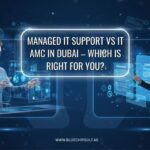 Managed IT Support vs IT AMC In Dubai – Which Is Right For You