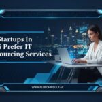 Why Startups In Dubai Prefer IT Outsourcing Services